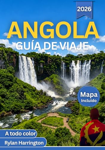 ANGOLA GUÍA DE VIAJE 2026 (A todo color): Un viaje a través de ciudades vibrantes, joyas ocultas, escapadas costeras y la naturaleza salvaje africana con mapas, itinerarios y consejos de expertos