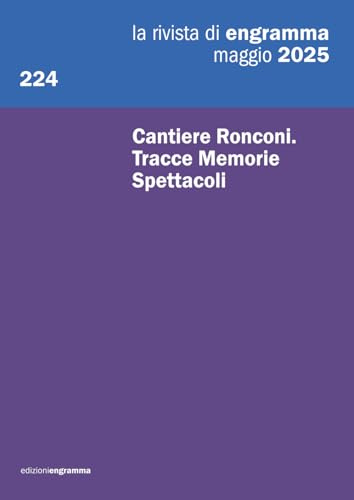 Cantiere Ronconi. Tracce Memorie Spettacoli: La Rivista di Engramma, 224 maggio 2025: Vol. 224