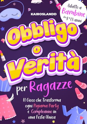 Libro Obbligo o Verità per Ragazze: Il Gioco che Trasforma Ogni Pigiama Party e Compleanno in una Festa Unica. Include Bonus e Quiz per un Divertimento Senza Fine