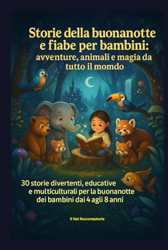 Storie della Buonanotte e Fiabe per Bambini: Avventure, Animali e Magia da Tutto il Mondo: 30 Storie Divertenti, Educative e Multiculturali per la Buonanotte dei Bambini dai 4 agli 8 anni