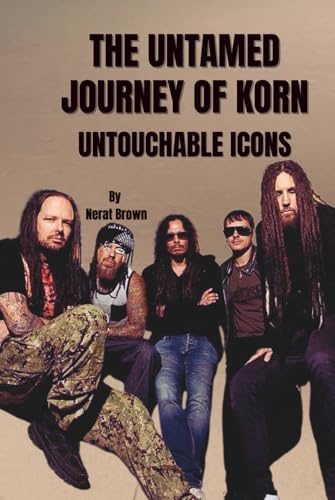 THE UNTAMED JOURNEY OF KORN: UNTOUCHABLE ICONS