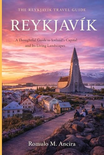THE REYKJAVIK TRAVEL GUIDE: A Thoughtful Guide to Iceland’s Capital and Its Living Landscapes