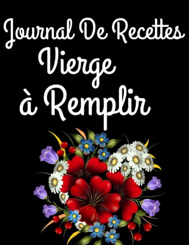 Journal de recettes vierge à remplir pour les femmes et les hommes, conception de livres de cuisine: documentez, Argumentez toutes vos recettes spéciales et les notes pour vos plats favoris