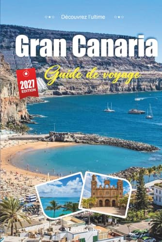 GUIDE DE VOYAGE GRAN CANARIA 2027: Découvrez des vacances inoubliables, avec des plages de premier plan, des itinéraires pittoresques, de la cuisine ... et des conseils de voyage à petit budget.