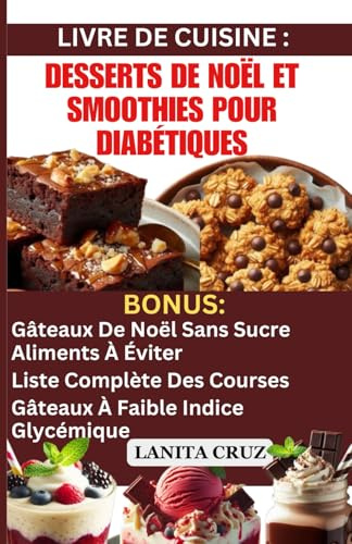 Livre de Cuisine: Desserts de Noël et Smoothies pour Diabétiques: Délicieuses Recettes de Noël Sans Sucre et Sans Gluten pour Diabétiques : Contrôlez la Glycémie et la Perte de Poids