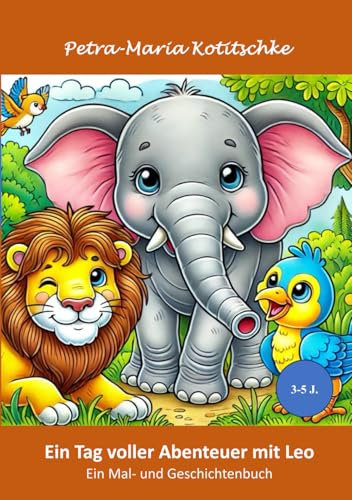 Ein Tag voller Abenteuer mit Leo: Ein Mal- und Geschichtenbuch für Kinder von 3 Jahren an (Die Abenteuer von Ella, Leo und Pico - Mal- und Geschichtenbücher für Kinder ab 3 Jahren)