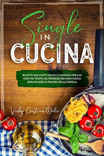 Single in cucina: ricette per piatti veloci e gustosi per chi non ha tempo da perdere ma non vuole rinunciare ai piaceri della tavola.