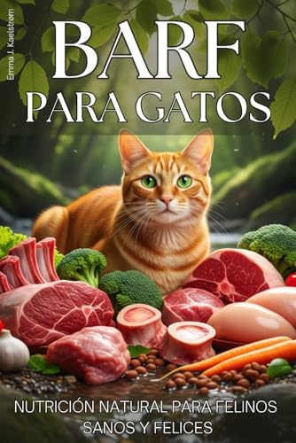 BARF PARA GATOS. Nutrición natural para felinos sanos y felices. Guía completa con fundamentos, recetas y consejos prácticos: El método definitivo ... equilibrada y libre de ultraprocesados.