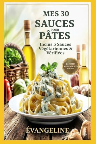 Mes 30 Sauces Pour Pâtes: Et en BONUS 5 Sauces végétariennes