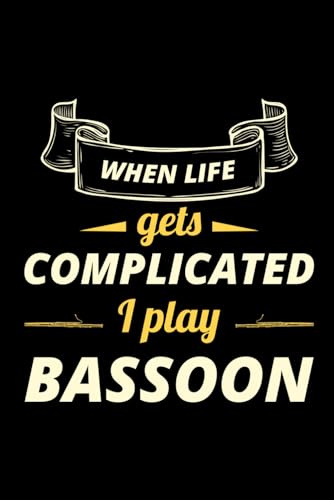 When Life Gets Complicated, I Play Bassoon: Bassoon Bassoonist Funny Blank Lined Journal Notebook Diary