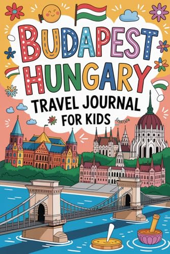 Budapest Hungary Travel Journal for Kids: With Prompts to Record Your Big Adventures