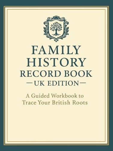 Family History Record Book — UK Edition A Guided Workbook to Trace Your British Roots: An Organised Family Tree Journal with Charts, Record Sheets, and Research Logs for UK Ancestry