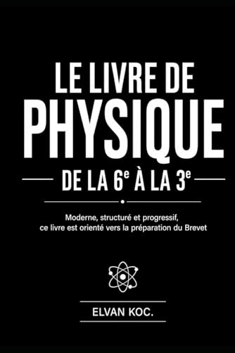 LE LIVRE DE PHYSIQUE DE LA 6e à LA 3e: Moderne, structuré et progressif, ce livre est orienté vers la préparation du Brevet.
