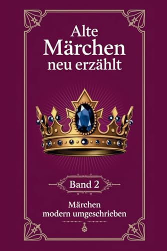 Alte Märchen neu erzählt - Band 2 - Märchen modern umgeschrieben: 27 Märchen der Gebrüder Grimm, Hans Christian Andersen, Otfried Preußler, Wilhelm ... Abenteuer aus 1001 Nacht modern interpretiert