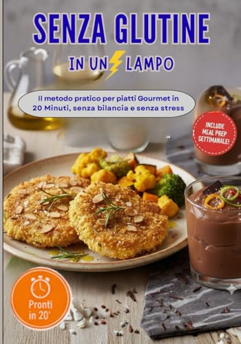 Senza Glutine in un Lampo: Il Metodo del Vasetto per Cucinare Sano e Veloce Senza Bilancia. Ricettario Gluten-Free con Farine Naturali e Meal Prep per Celiaci.