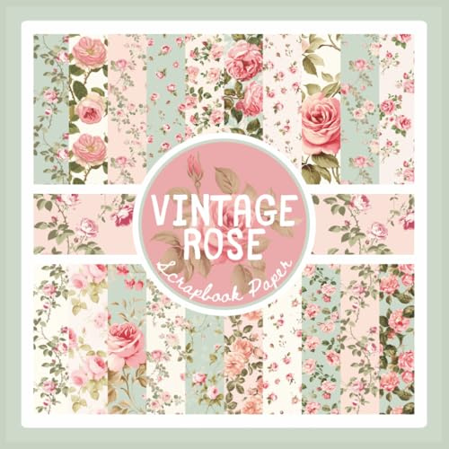 Vintage Rose Scrapbook Paper: Elegant Floral Ephemera Craft Paper Pad For Scrapbooking, Mixed Media, Decoupage, Junk Journals & Paper Crafts; 8.5x8.5
