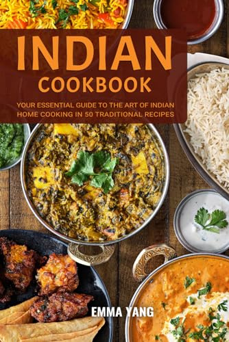 Indian Cookbook: Your Essential Guide To The Art Of Indian Home Cooking In 50 Traditional Recipes