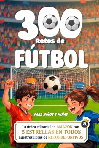 300 Retos de Fútbol para Niños: Entrenamientos, Juegos y Desafíos Progresivos para Mejorar Técnica y Divertirse. / Regalos de Fútbol para Niños de 8, ... para aprender (Retos Deportivos para Niños)