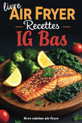 Livre Air Fryer recettes IG Bas: Cuisine gourmande à indice glycémique bas avec votre friteuse à air - Recettes saines en français adaptées aux diabétiques et à la perte de poids
