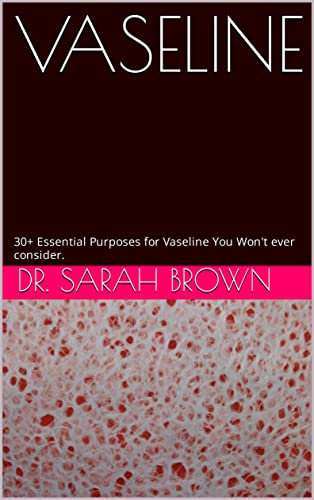 VASELINE: 30+ Essential Purposes for Vaseline You Won't ever consider. (English Edition)