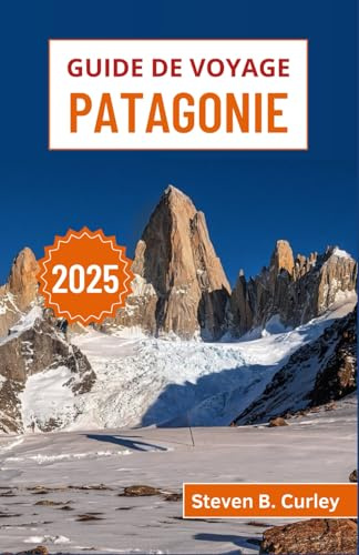 Guide de voyage Patagonie 2025: Explorer les paysages majestueux, les glaciers et les côtes accidentées de l'Argentine et de la nature sauvage du sud du Chili