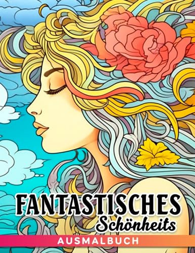 Fantastisches Schönheits-Ausmalbuch: Schöne Mädchen Malvorlagen für alle Altersgruppen zum Spaß haben und Entspannen | Ideales Geschenk zum Geburtstag