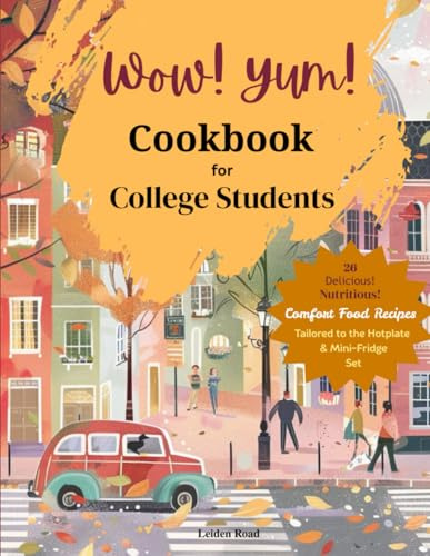 Wow! Yum! Cookbook for College Students: 26 Nutritious, Delicious Recipes Tailored to the Hot Plate & Mini Fridge Set