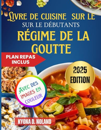Livre de cuisine pour débutants sur le régime de la goutte: Recettes rapides et nutritives à faible teneur en purine avec des plans de repas simples pour un mode de vie plus sain
