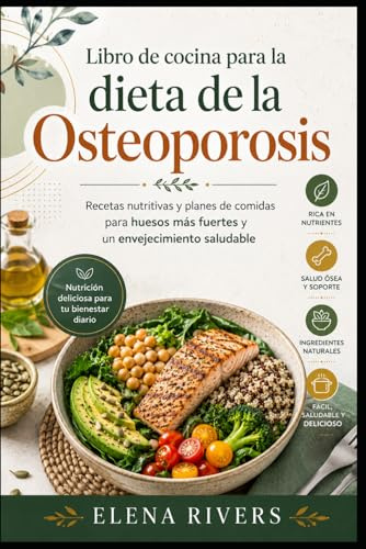 LIBRO DE COCINA PARA LA DIETA DE LA OSTEOPOROSIS: Recetas Nutritivas y Planes de Comidas para Huesos Fuertes y Envejecimiento Saludable