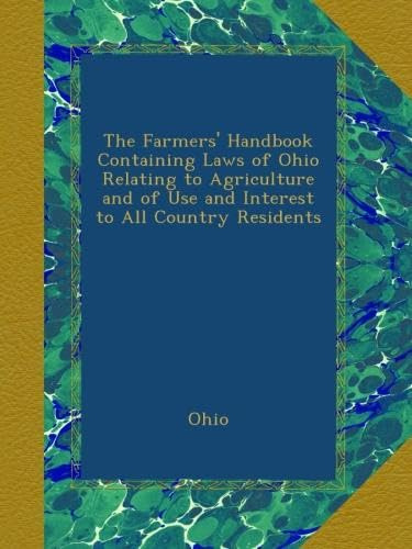 The Farmers' Handbook Containing Laws of Ohio Relating to Agriculture and of Use and Interest to All Country Residents