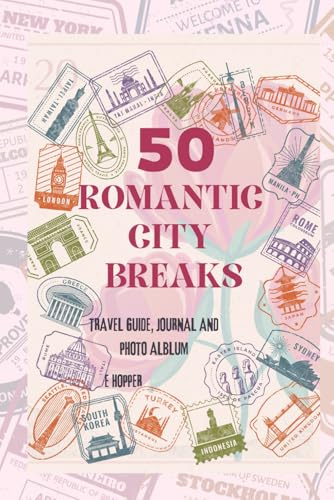 50 Romantic City Breaks: The ideal travel guide and inspiration for travelling the world with you significant other!