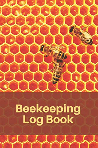 Beekeeping Log Book: Bee Farming Tracker, Beekeepers Book - Manage Your Hives With 120 Pages Full of Details (Inspection, Productivity, Behavior and much more)