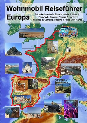 Wohnmobil Reiseführer Europa: Entdecke traumhafte Strände, Städte & Natur in Frankreich, Spanien, Portugal & mehr – mit Tipps zu Camping, Gadgets & Reise-Must-Haves