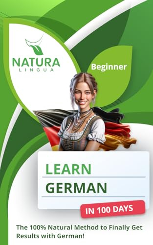 Learn German in 100 Days: The 100% Natural Method to Finally Get Results with German! (For Beginners)