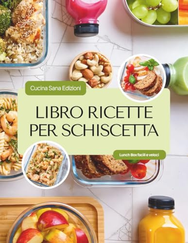 Libro ricette per schiscetta: 100 Lunch Box Sani, Veloci e Gustosi. Ogni ricetta segue un metodo bilanciato che combina carboidrati, proteine, verdure e grassi buoni. Edizione a colori