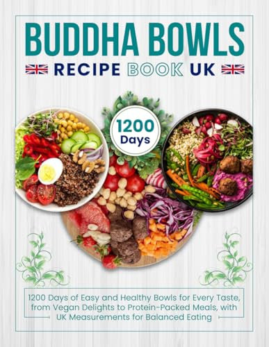 Buddha Bowls Recipe Book UK: 1200 Days of Easy and Healthy Bowls for Every Taste, from Vegan Delights to Protein-Packed Meals, with UK Measurements for Balanced Eating