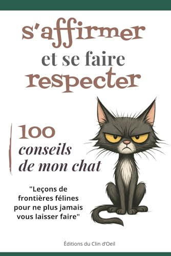 100 conseils de mon chat pour s’affirmer et se faire respecter: Leçons de frontières félines pour ne plus jamais vous laisser faire