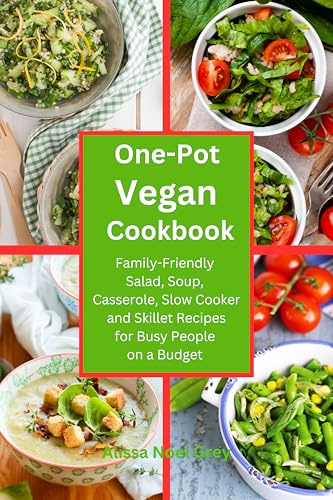 One-Pot Vegan Cookbook: Family-Friendly Salad, Soup, Casserole, Slow Cooker and Skillet Recipes for Busy People on a Budget (Plant-Based Meals)