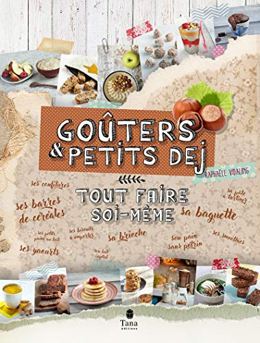 Tout faire soi-même goûter & petit déjeuner - Recettes faciles de produits non transformés pour vous et vos enfants : barres de céréales, pâte à tartiner, bonbons, biscuits, smoothies, lait végétal
