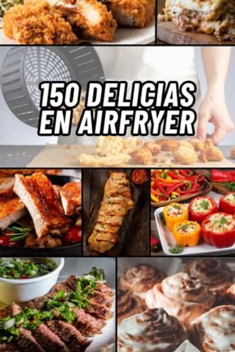 LIBRO DE RECETAS EN AIRFRYER (150 DELICIAS EN AIRFRYER): Recetas con imagenes de desayunos, bocadillos y aperitivos, vegetales y acompañantes, entradas y postres.