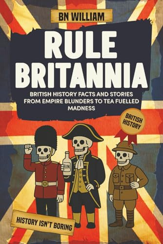 British History Facts and Stories from Empire Blunders to Tea Fulled Madness: Rule Britannia - A Very British Trivia Book (perfect gift for History Buff)