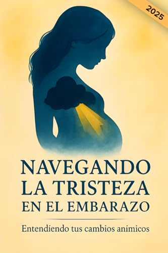 Navegando la Tristeza en el embarazo. Entendiendo tus cambios anímicos: Supera la ansiedad y depresión prenatal y postparto. Una guía de bienestar ... para la futura mamá (Edición en español)