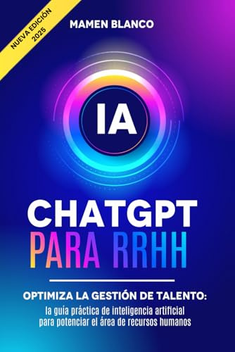 ChatGPT para RRHH: Optimiza la Gestión de Talento: la Guía Práctica de Inteligencia Artificial para potenciar el área de Recursos Humanos (ChatGPT para empresa)