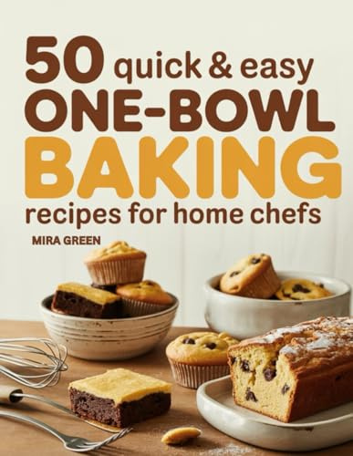 50 Quick and Easy One-Bowl Baking Recipes for Home Chefs: Cakes, Cookies, Bars, Muffins & More for Everyday Treats: 3 (50 Quick & Easy Everyday Cooking Series)