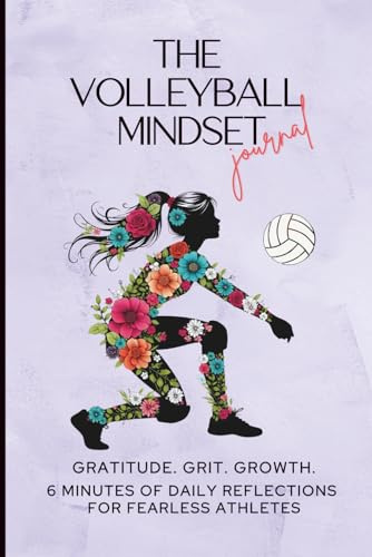 The Volleyball Mindset Gratitude Grit Growth Journal: 6 Minutes of Daily Reflections to Build Confidence, Resilience and Mental Toughness in Girls ... Mindset Workbooks for Young Athletes)