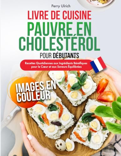 Livre de Cuisine Pauvre en Cholestérol pour Débutants: Recettes Quotidiennes aux Ingrédients Bénéfiques pour le Cœur et aux Saveurs Équilibrées