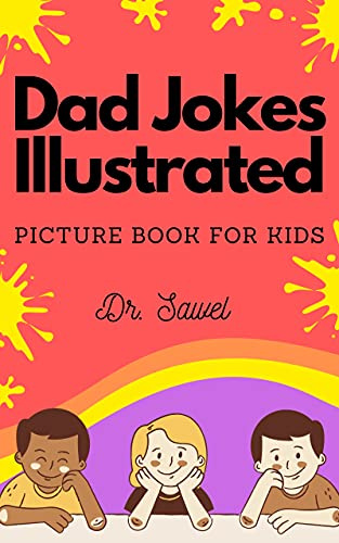 Dad Jokes Illustrated: A Hilarious Collection of Classic and Modern Puns for Fathers of All Ages (Dad Jokes - Illustrated Picture Books For Kids)