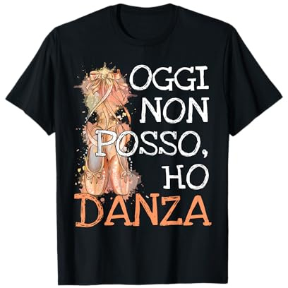 Oggi non posso, ho danza: per ballerine Maglietta