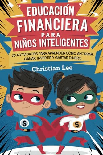 Educación Financiera para Niños Inteligentes: 75 Actividades para Aprender Cómo Ahorrar, Ganar, Invertir y Gastar Dinero (Money Wise Kids (Niños Que Saben de Dinero))