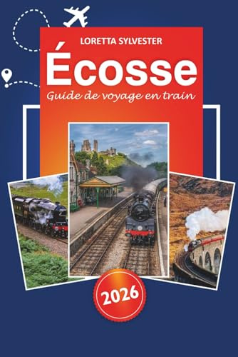 Écosse Guide de voyage en train 2026: Explorez Édimbourg, les routes panoramiques d'Inverness, des paysages époustouflants et des conseils essentiels ... en train à travers les Highlands écossais